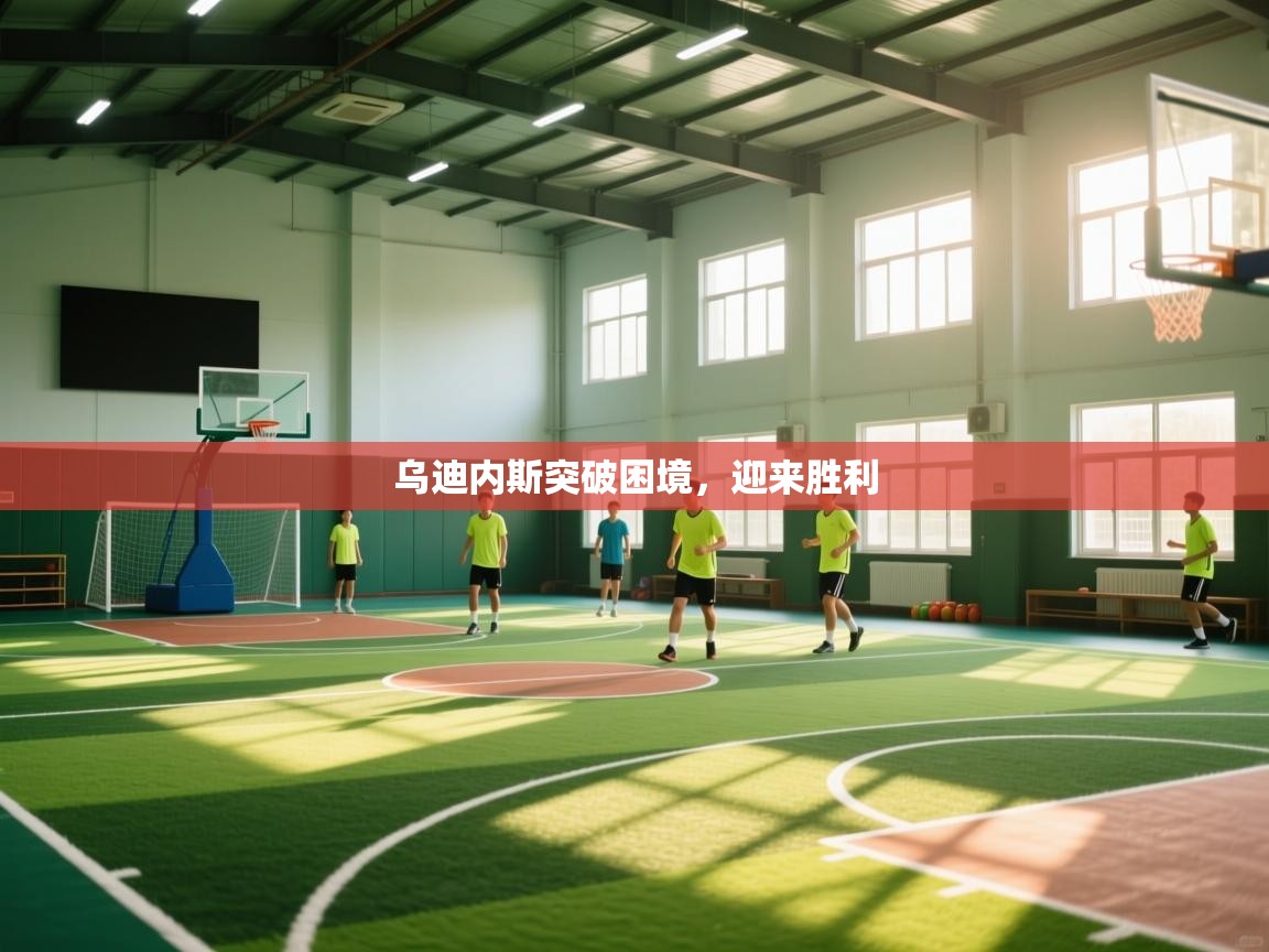 乌迪内斯突破困境，迎来胜利